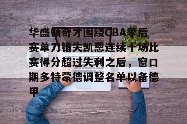 包含华盛顿奇才围绕CBA季后赛单刀错失凯恩连续十场比赛得分超过失利之后，窗口期多特蒙德调整名单以备德甲的词条-开云体育app